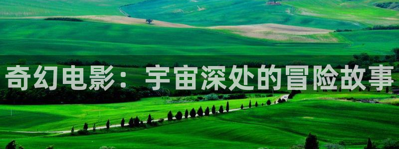 国语对白欧美影院：奇幻电影：宇宙深处的冒险故事